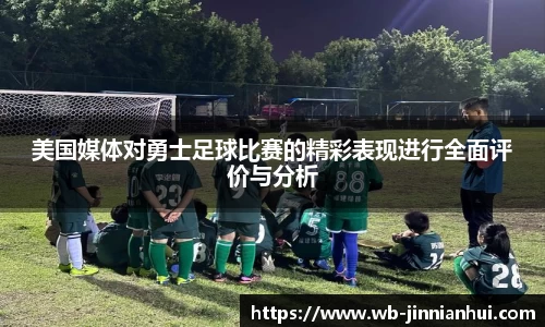 美国媒体对勇士足球比赛的精彩表现进行全面评价与分析
