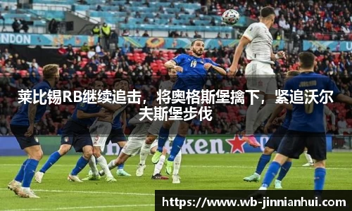 莱比锡RB继续追击，将奥格斯堡擒下，紧追沃尔夫斯堡步伐
