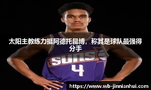 太阳主教练力挺阿德托昆博，称其是球队最强得分手