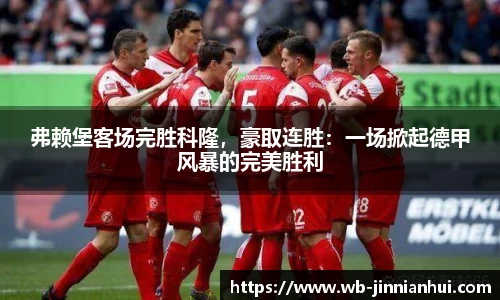 弗赖堡客场完胜科隆，豪取连胜：一场掀起德甲风暴的完美胜利