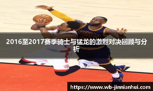 2016至2017赛季骑士与猛龙的激烈对决回顾与分析